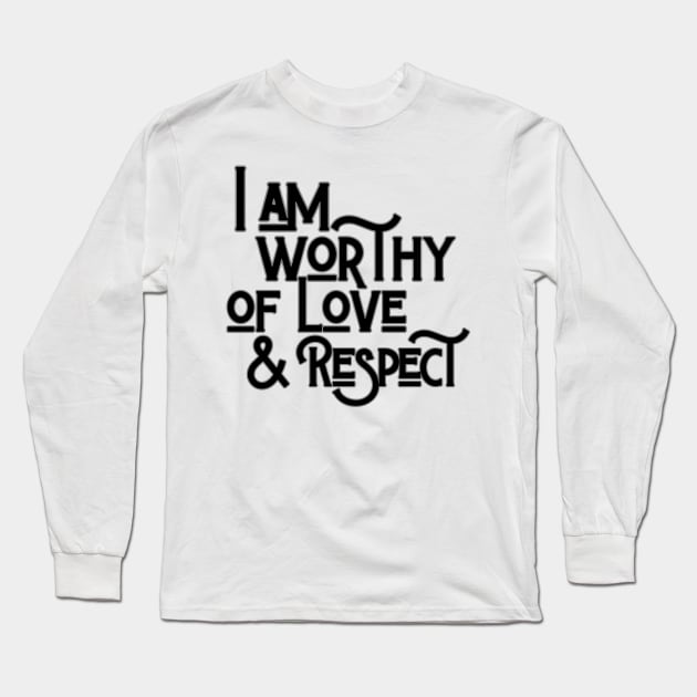 You Are Worthy Of Love And Respect Long Sleeve T-Shirt by Annabelhut